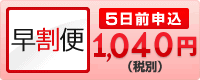 早割便
5日前申込940円（税別）